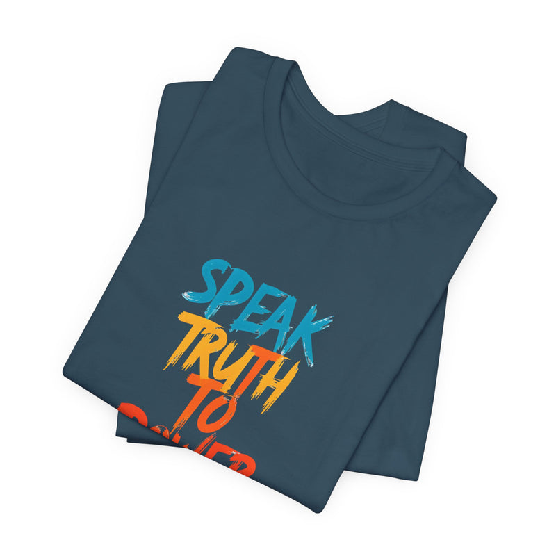 Slogan Tee "Speak Truth To Power" Short Sleeve Unisex T-Shirt, Speak Up, Speak Out, Stand Up, Be Empowered