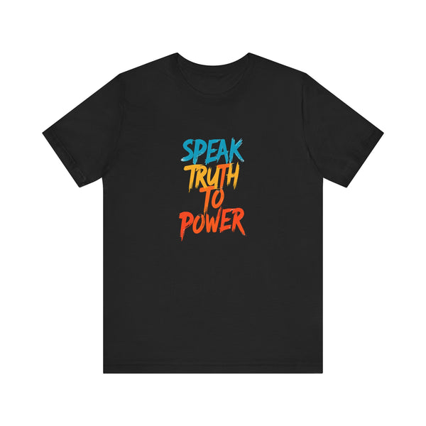 Slogan Tee "Speak Truth To Power" Short Sleeve Unisex T-Shirt, Speak Up, Speak Out, Stand Up, Be Empowered