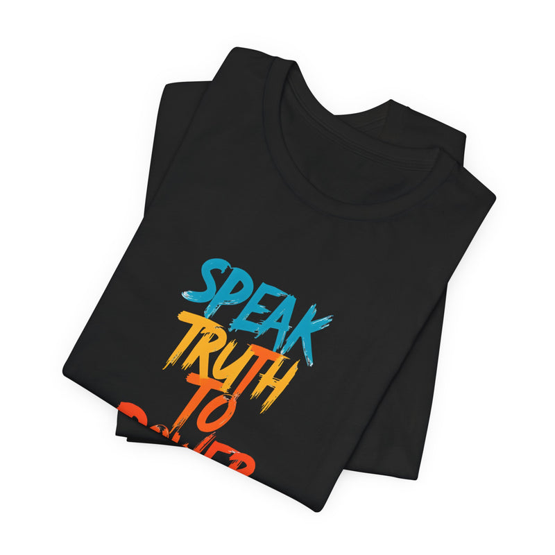 Slogan Tee "Speak Truth To Power" Short Sleeve Unisex T-Shirt, Speak Up, Speak Out, Stand Up, Be Empowered